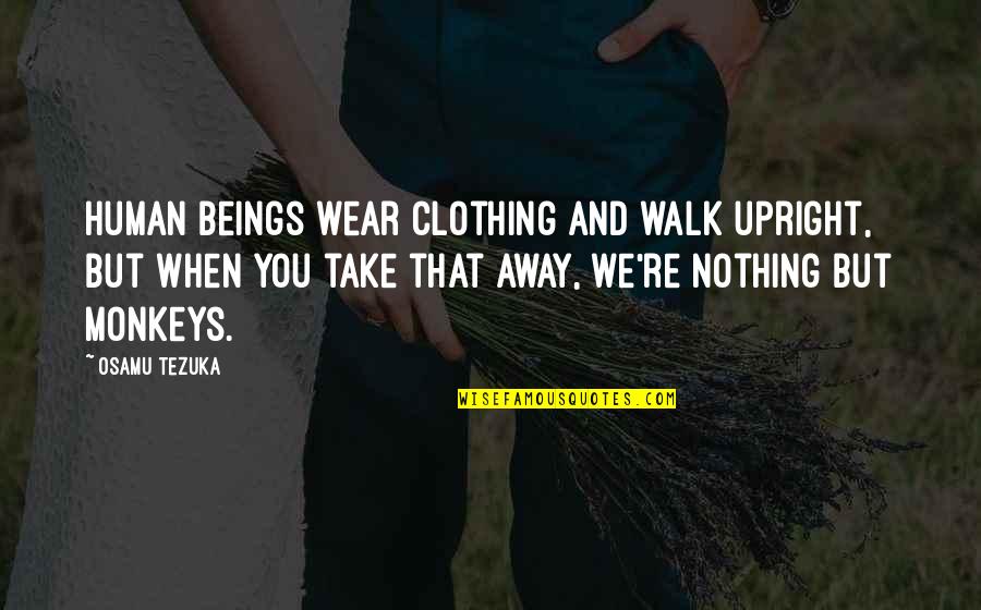 Walk With Nature Quotes By Osamu Tezuka: Human beings wear clothing and walk upright, but