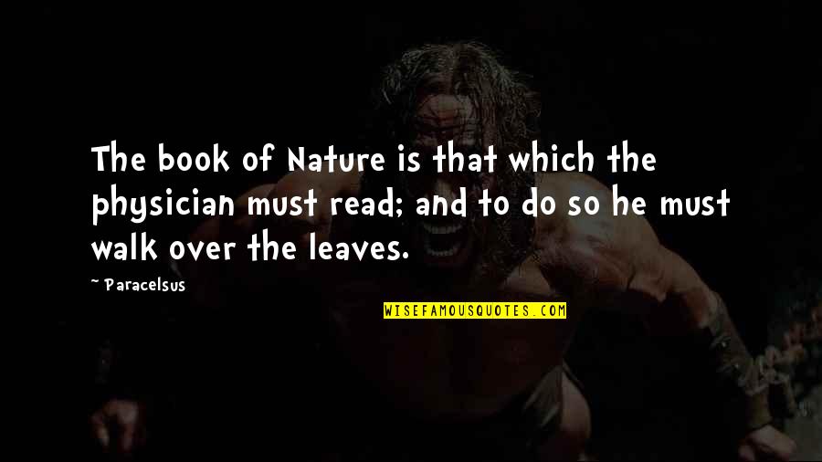 Walk With Nature Quotes By Paracelsus: The book of Nature is that which the