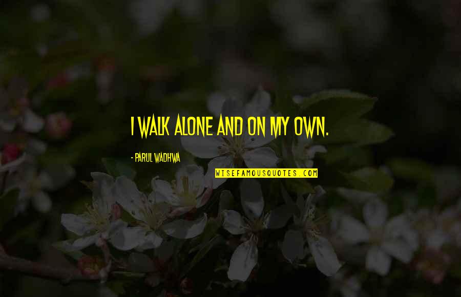Walk With Nature Quotes By Parul Wadhwa: I walk alone and on my own.