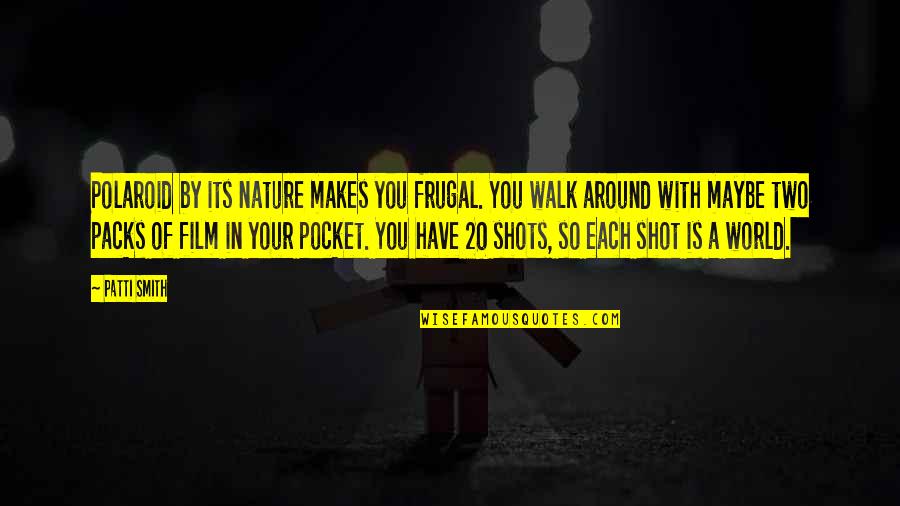 Walk With Nature Quotes By Patti Smith: Polaroid by its nature makes you frugal. You