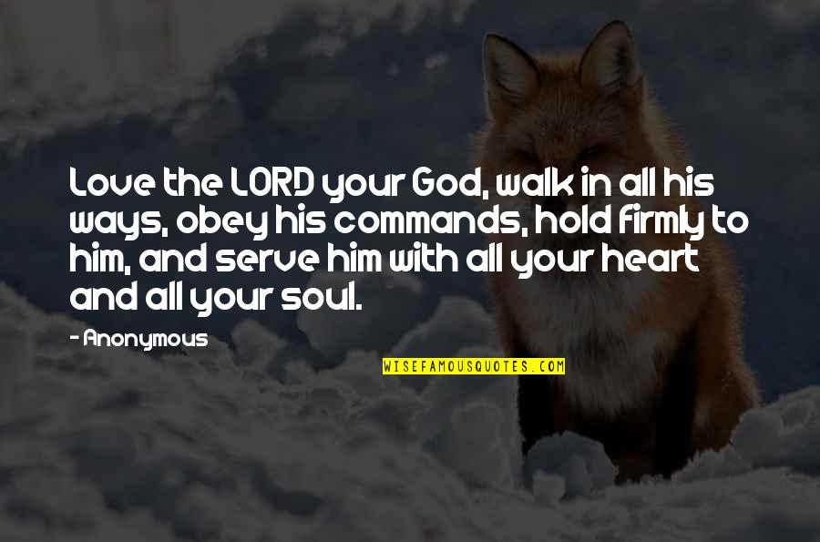 Walk With The Lord Quotes By Anonymous: Love the LORD your God, walk in all