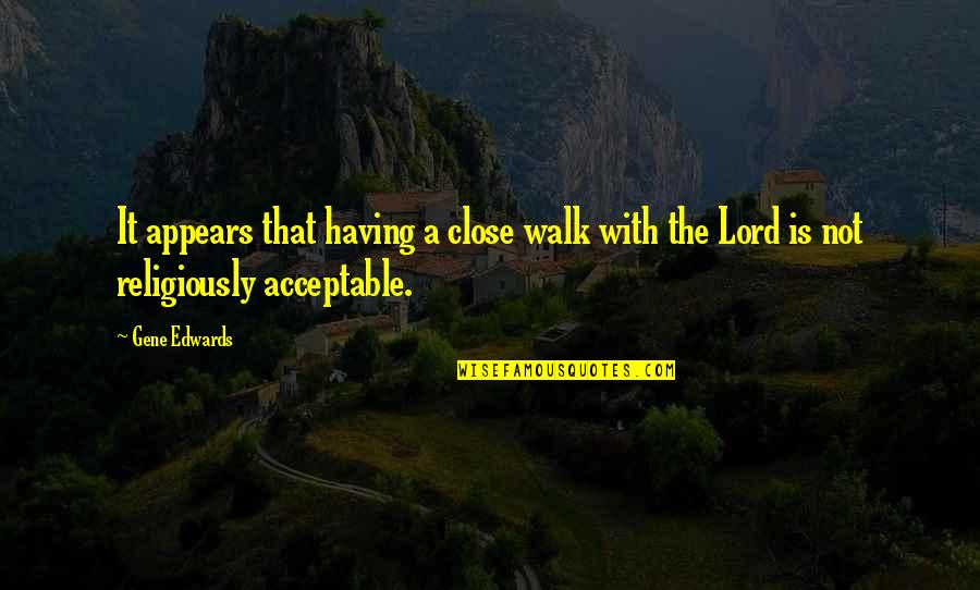 Walk With The Lord Quotes By Gene Edwards: It appears that having a close walk with