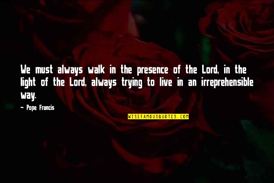 Walk With The Lord Quotes By Pope Francis: We must always walk in the presence of