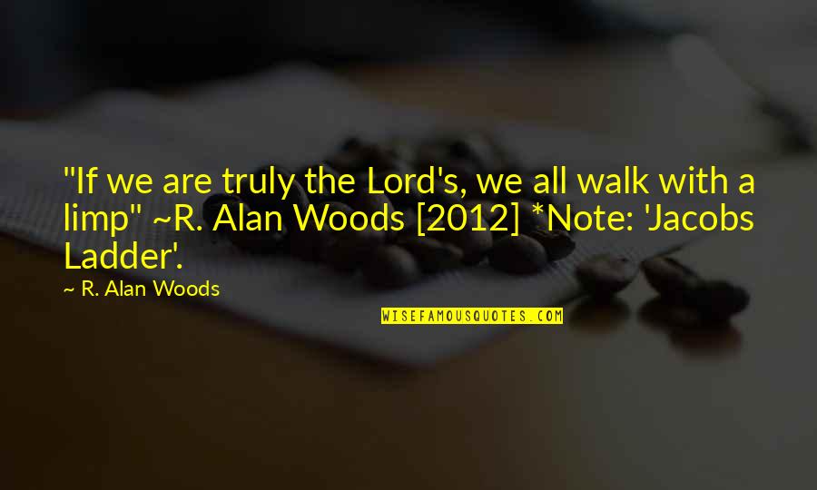 Walk With The Lord Quotes By R. Alan Woods: "If we are truly the Lord's, we all