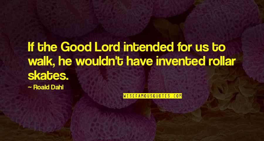 Walk With The Lord Quotes By Roald Dahl: If the Good Lord intended for us to