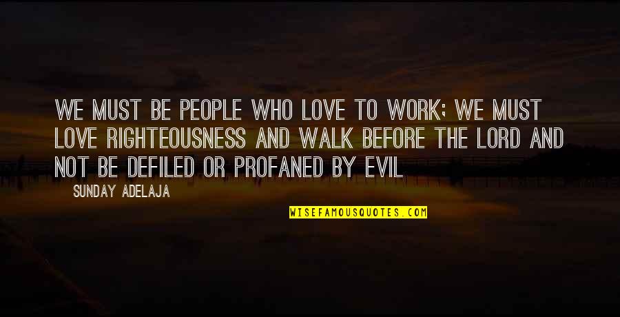 Walk With The Lord Quotes By Sunday Adelaja: We must be people who love to work; Walk With The Lord Quotes By Sunday Adelaja: We must be people who love to work;