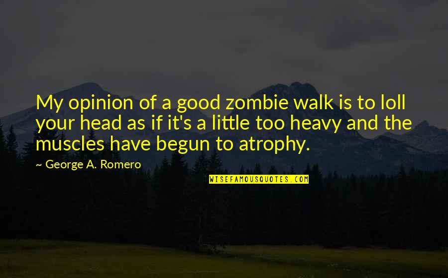 Walk With Your Head Up Quotes By George A. Romero: My opinion of a good zombie walk is