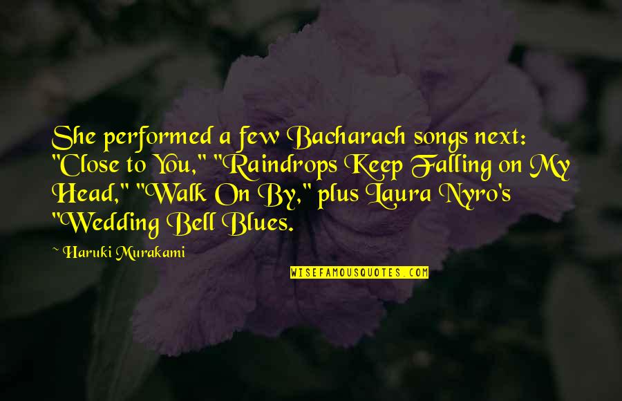 Walk With Your Head Up Quotes By Haruki Murakami: She performed a few Bacharach songs next: "Close