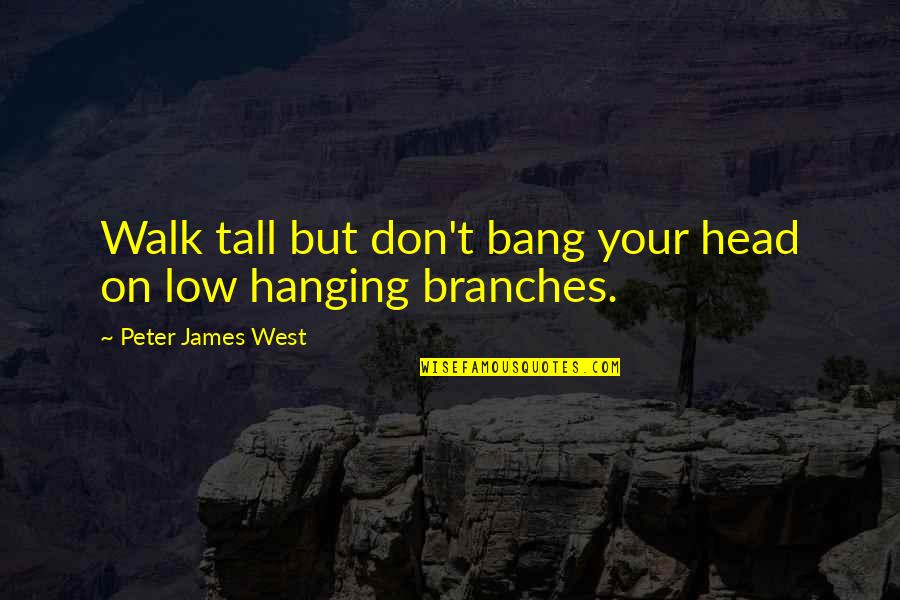 Walk With Your Head Up Quotes By Peter James West: Walk tall but don't bang your head on