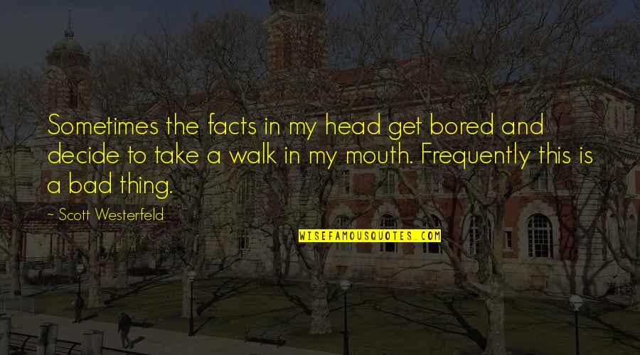 Walk With Your Head Up Quotes By Scott Westerfeld: Sometimes the facts in my head get bored