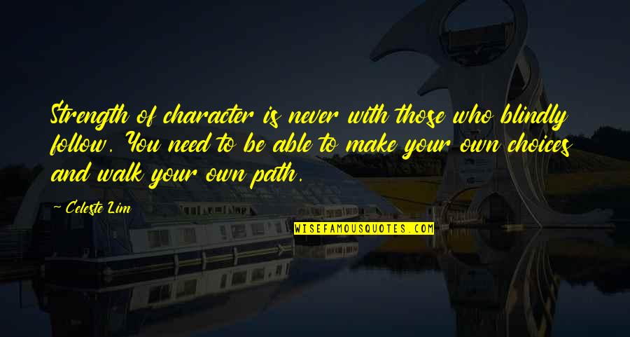 Walk You Own Path Quotes By Celeste Lim: Strength of character is never with those who