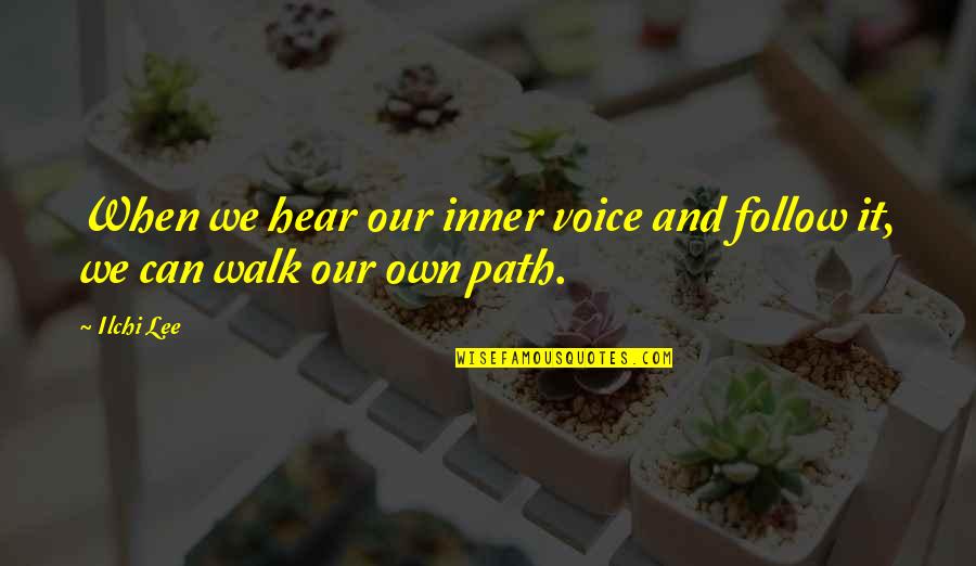 Walk You Own Path Quotes By Ilchi Lee: When we hear our inner voice and follow