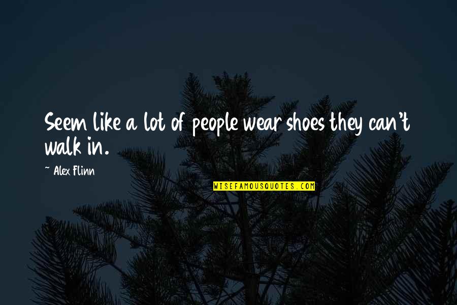 Walk Your Shoes Quotes By Alex Flinn: Seem like a lot of people wear shoes