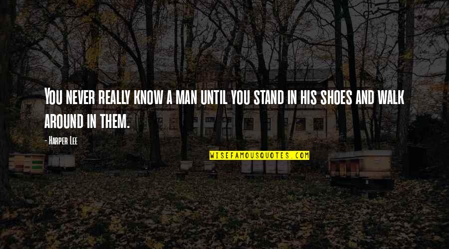 Walk Your Shoes Quotes By Harper Lee: You never really know a man until you