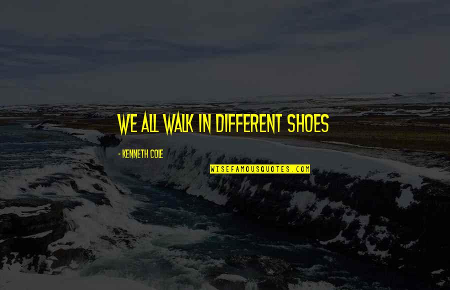 Walk Your Shoes Quotes By Kenneth Cole: We all walk in different shoes