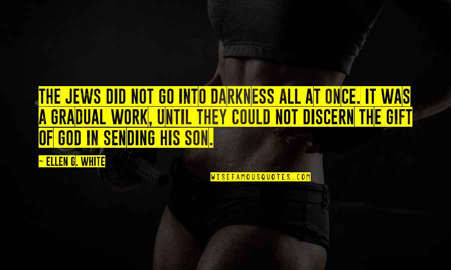 Walkabout Book Quotes By Ellen G. White: The Jews did not go into darkness all Walkabout Book Quotes By Ellen G. White: The Jews did not go into darkness all
