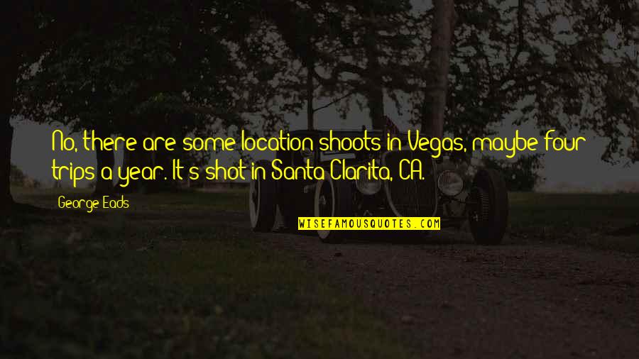 Walkabout Movie Quotes By George Eads: No, there are some location shoots in Vegas, Walkabout Movie Quotes By George Eads: No, there are some location shoots in Vegas,