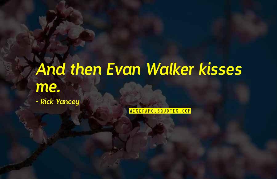 Walkabout Novel Quotes By Rick Yancey: And then Evan Walker kisses me.