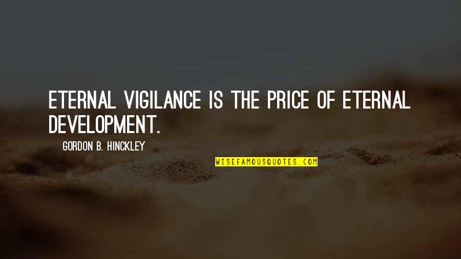 Walkathon Sponsor Quotes By Gordon B. Hinckley: Eternal vigilance is the price of eternal development.