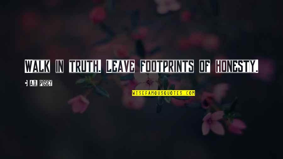 Walk'd Quotes By A.D. Posey: Walk in truth. Leave footprints of honesty.