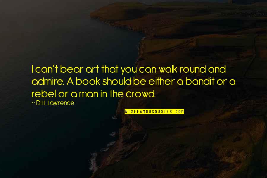 Walk'd Quotes By D.H. Lawrence: I can't bear art that you can walk