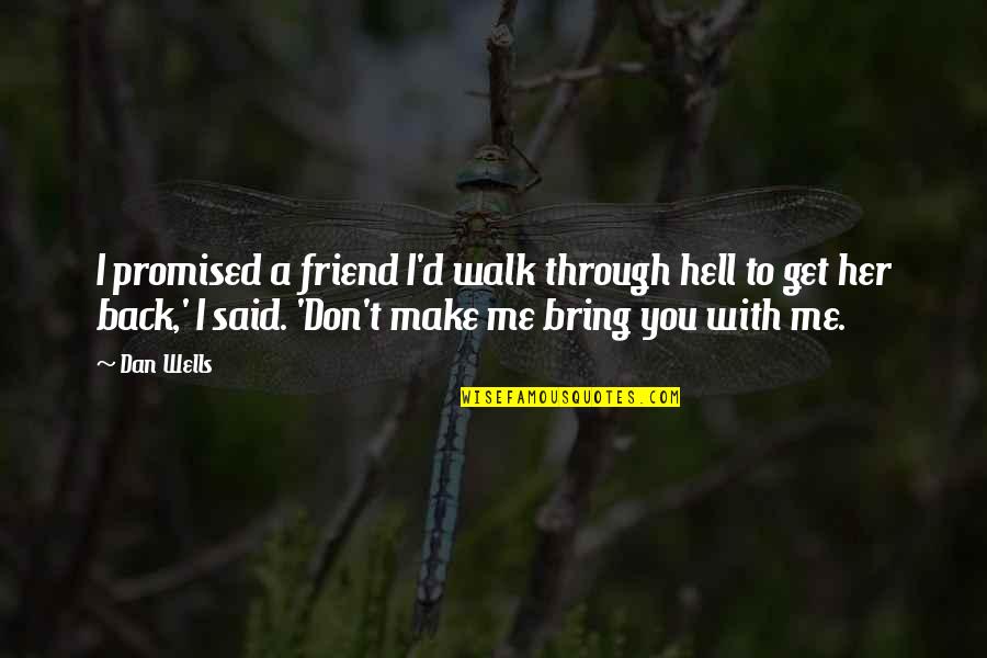 Walk'd Quotes By Dan Wells: I promised a friend I'd walk through hell