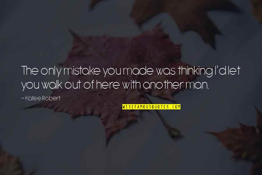 Walk'd Quotes By Katee Robert: The only mistake you made was thinking I'd