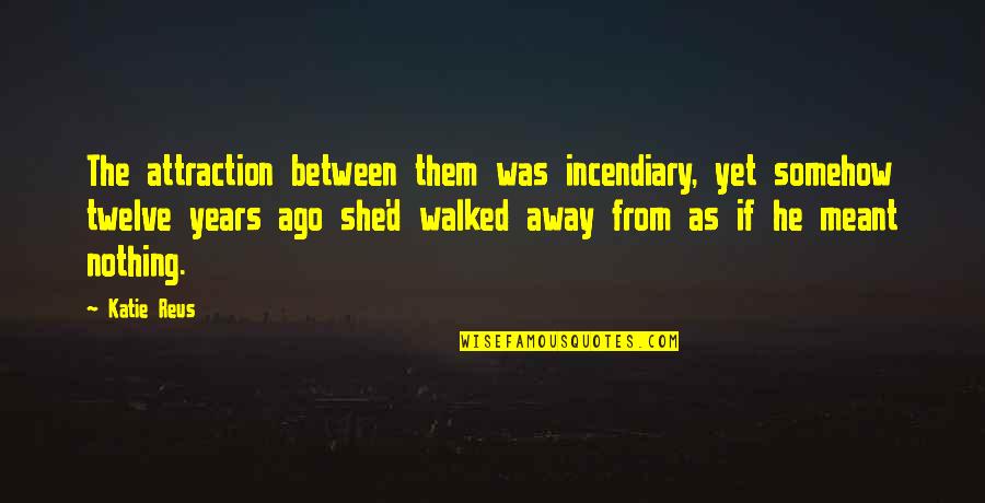 Walked Away From Quotes By Katie Reus: The attraction between them was incendiary, yet somehow Walked Away From Quotes By Katie Reus: The attraction between them was incendiary, yet somehow