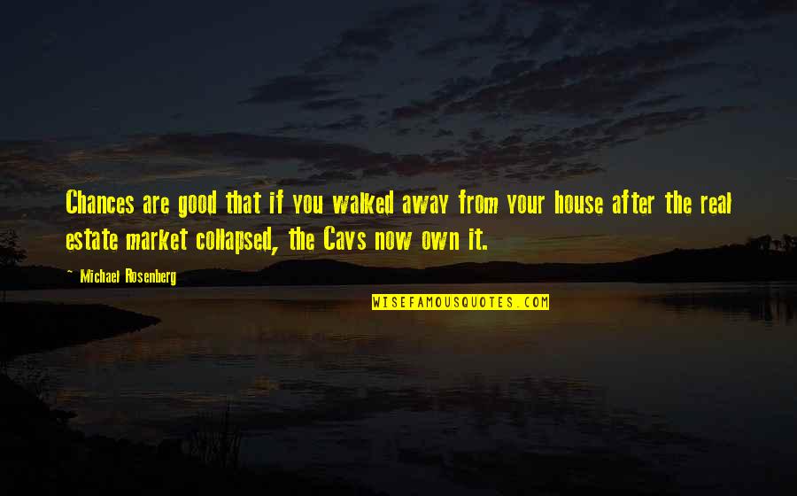 Walked Away From Quotes By Michael Rosenberg: Chances are good that if you walked away Walked Away From Quotes By Michael Rosenberg: Chances are good that if you walked away