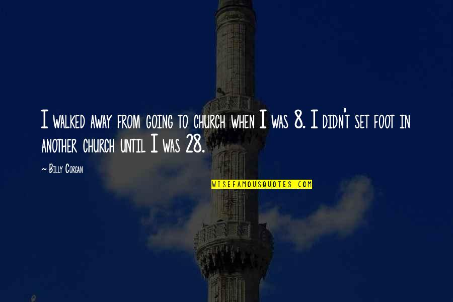 Walked Away Quotes By Billy Corgan: I walked away from going to church when