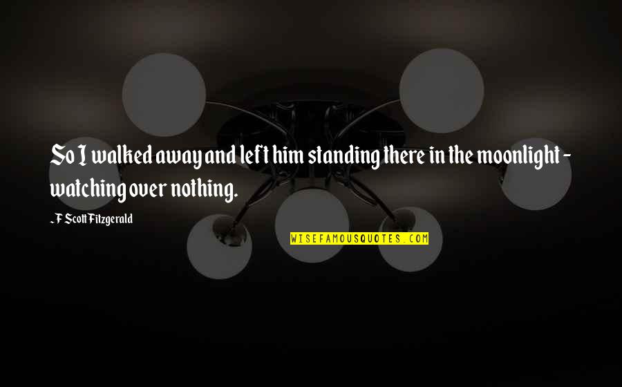 Walked Away Quotes By F Scott Fitzgerald: So I walked away and left him standing Walked Away Quotes By F Scott Fitzgerald: So I walked away and left him standing