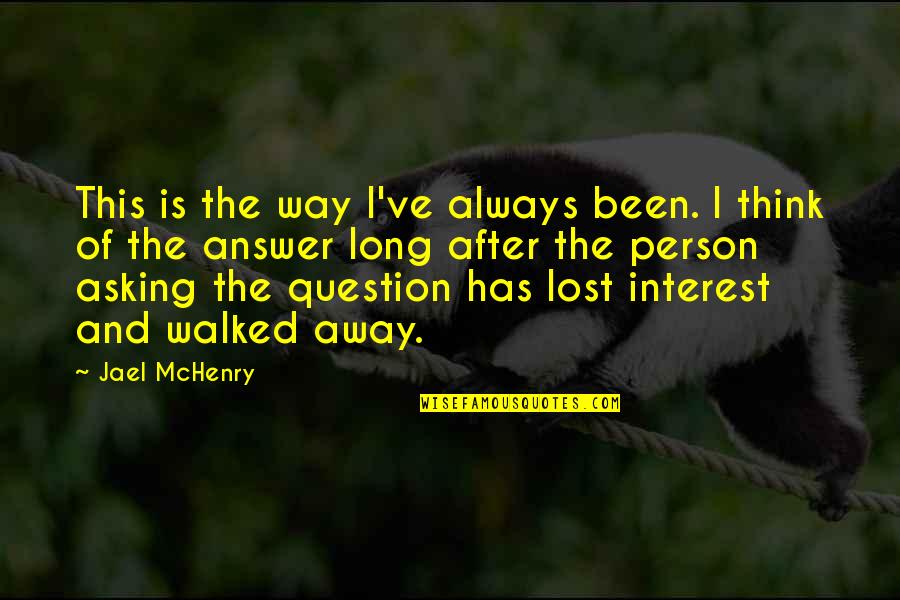 Walked Away Quotes By Jael McHenry: This is the way I've always been. I