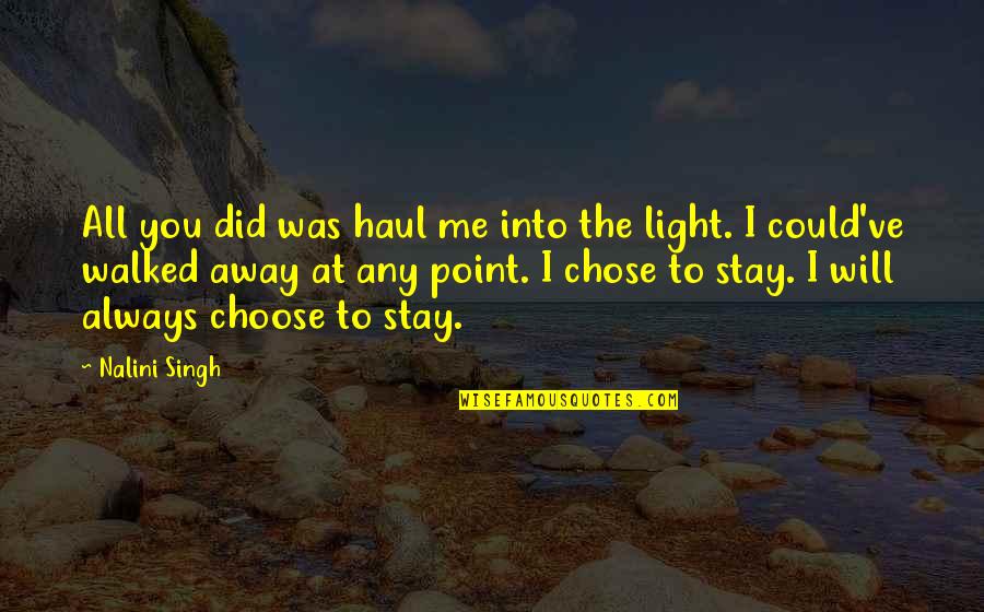 Walked Away Quotes By Nalini Singh: All you did was haul me into the