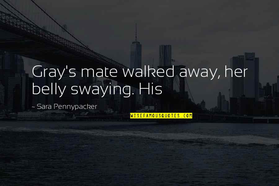 Walked Away Quotes By Sara Pennypacker: Gray's mate walked away, her belly swaying. His Walked Away Quotes By Sara Pennypacker: Gray's mate walked away, her belly swaying. His