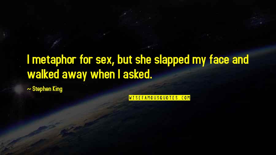 Walked Away Quotes By Stephen King: I metaphor for sex, but she slapped my