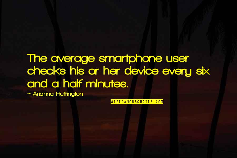 Walked In Lyrics Quotes By Arianna Huffington: The average smartphone user checks his or her