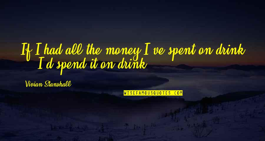 Walked In Lyrics Quotes By Vivian Stanshall: If I had all the money I've spent