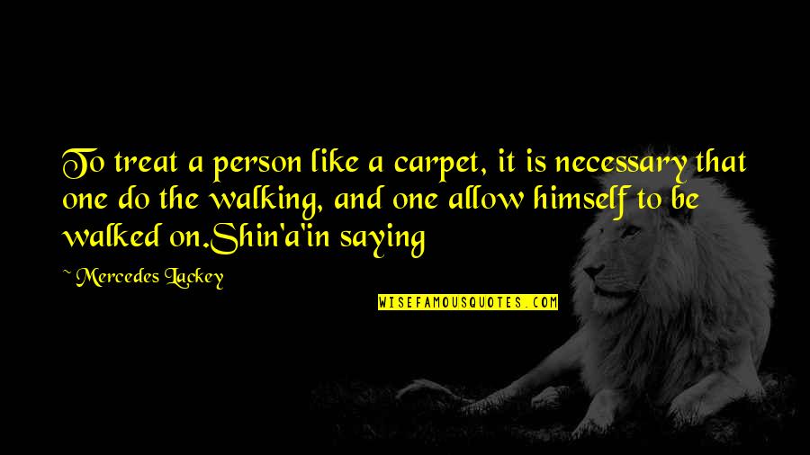 Walked Out My Life Quotes By Mercedes Lackey: To treat a person like a carpet, it Walked Out My Life Quotes By Mercedes Lackey: To treat a person like a carpet, it