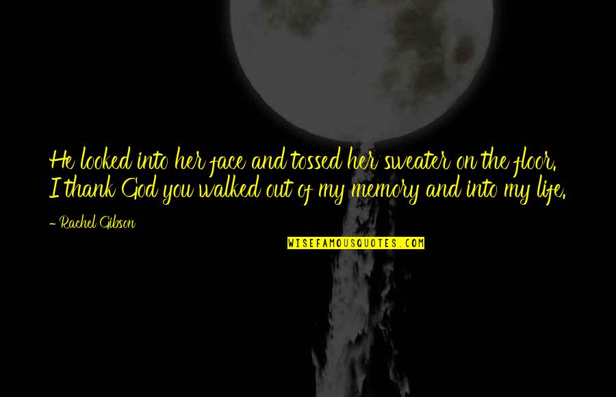 Walked Out My Life Quotes By Rachel Gibson: He looked into her face and tossed her Walked Out My Life Quotes By Rachel Gibson: He looked into her face and tossed her