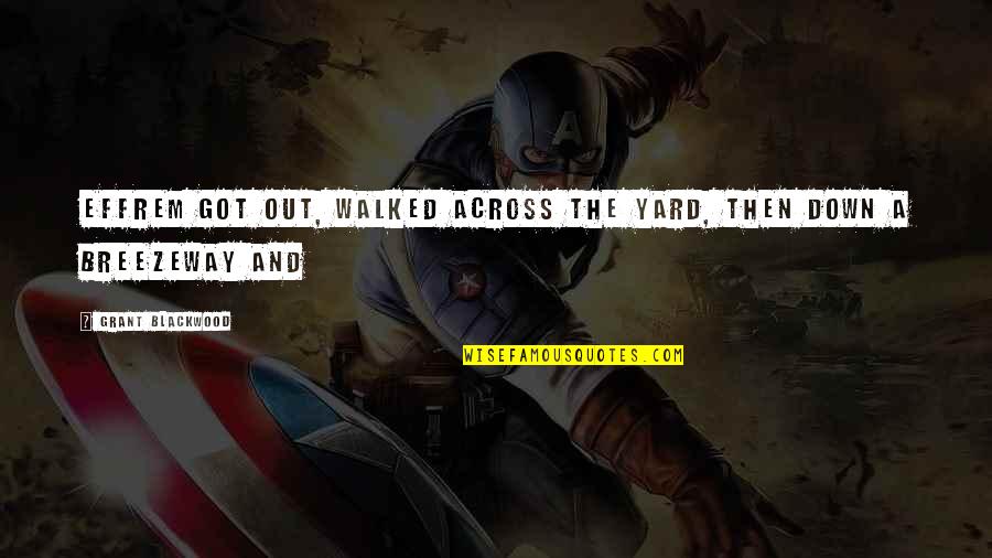 Walked Out Quotes By Grant Blackwood: Effrem got out, walked across the yard, then