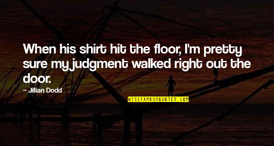 Walked Out Quotes By Jillian Dodd: When his shirt hit the floor, I'm pretty
