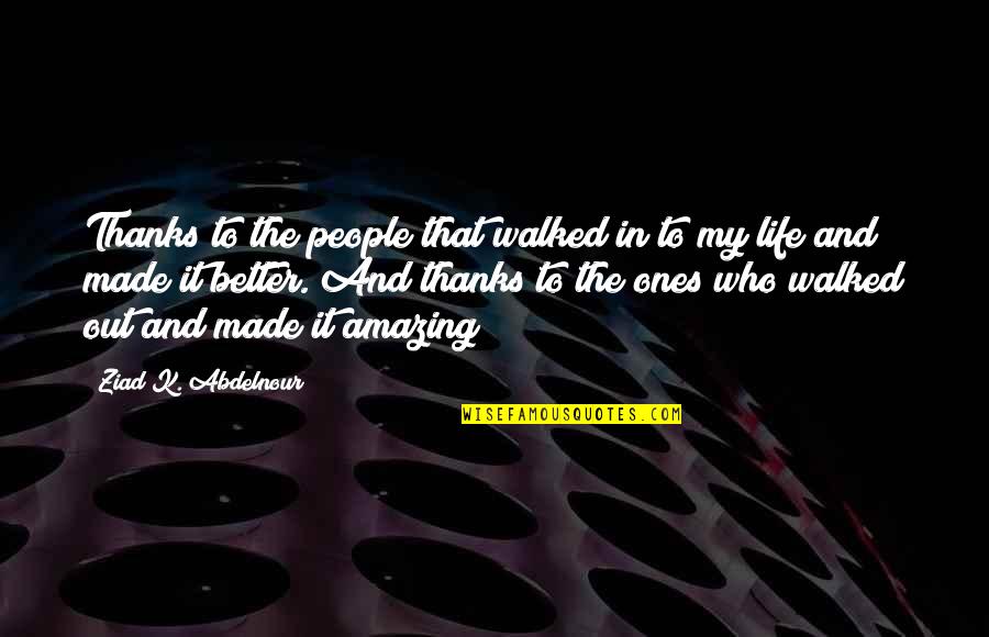 Walked Out Quotes By Ziad K. Abdelnour: Thanks to the people that walked in to