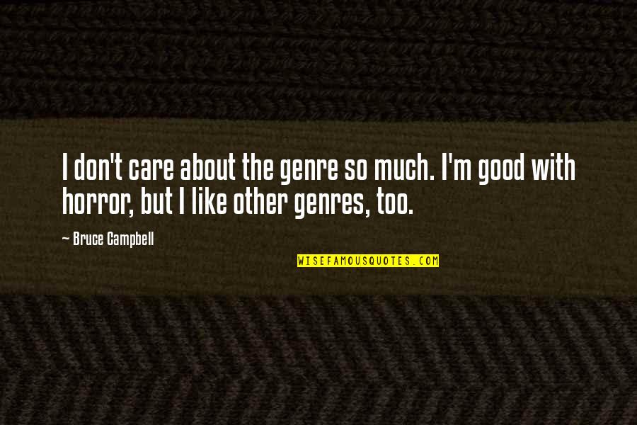Walked Outta Quotes By Bruce Campbell: I don't care about the genre so much.