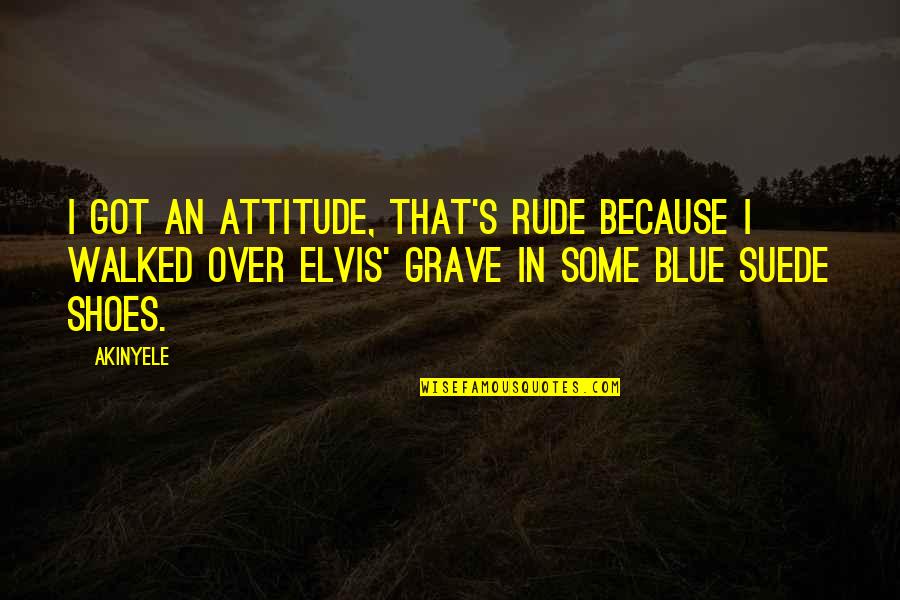 Walked Over Quotes By Akinyele: I got an attitude, that's rude because I