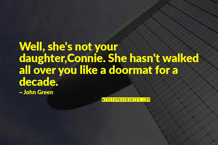 Walked Over Quotes By John Green: Well, she's not your daughter,Connie. She hasn't walked
