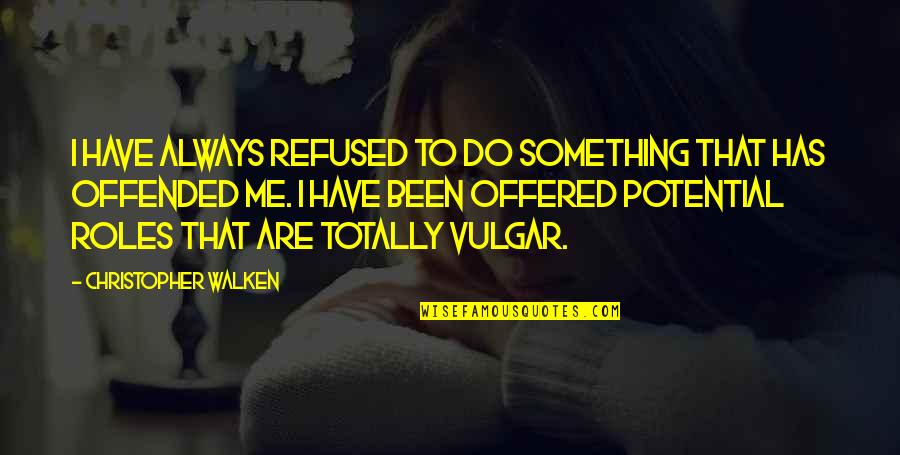 Walken Quotes By Christopher Walken: I have always refused to do something that Walken Quotes By Christopher Walken: I have always refused to do something that