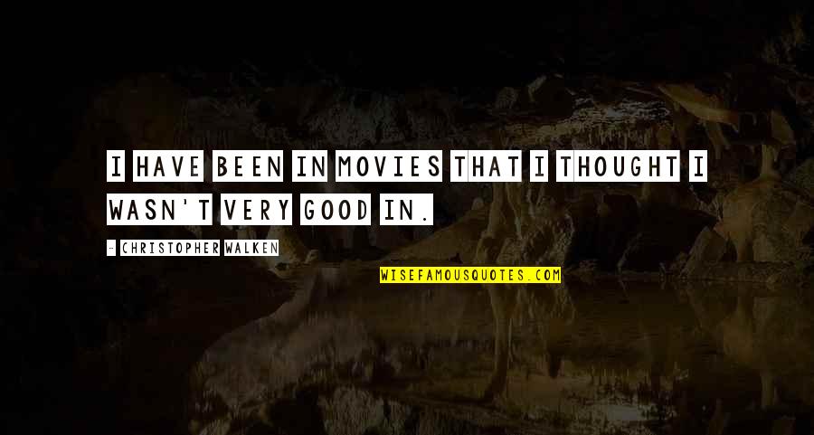 Walken Quotes By Christopher Walken: I have been in movies that I thought Walken Quotes By Christopher Walken: I have been in movies that I thought