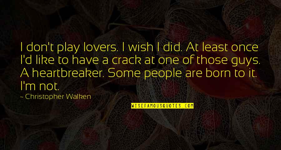 Walken Quotes By Christopher Walken: I don't play lovers. I wish I did. Walken Quotes By Christopher Walken: I don't play lovers. I wish I did.