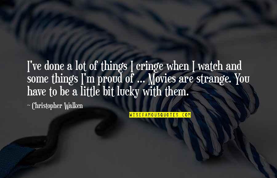 Walken Quotes By Christopher Walken: I've done a lot of things I cringe Walken Quotes By Christopher Walken: I've done a lot of things I cringe