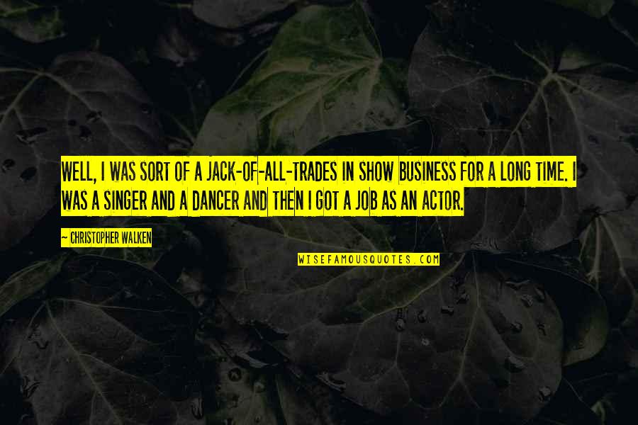 Walken Quotes By Christopher Walken: Well, I was sort of a jack-of-all-trades in Walken Quotes By Christopher Walken: Well, I was sort of a jack-of-all-trades in